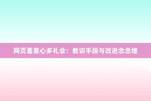 网页蓄意心多礼会:教训手段与改进念念维